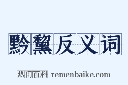 黔黧反义词是什么意思的图片